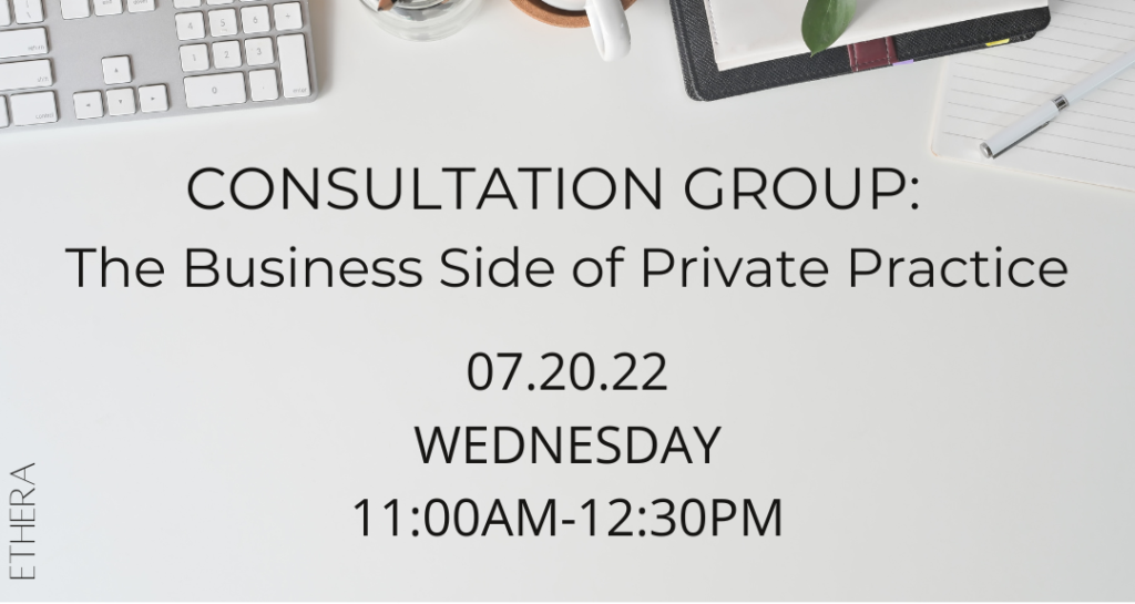 Ethera July Consultation Group: The Business Side of Private Practice (Members Only)
